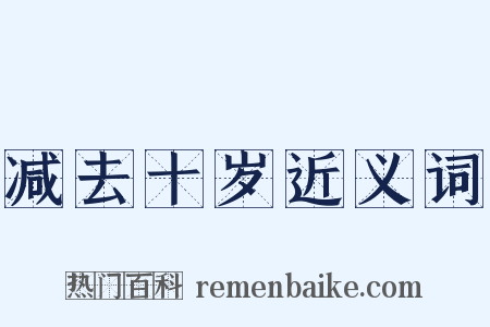 减去十岁近义词是什么意思的图片